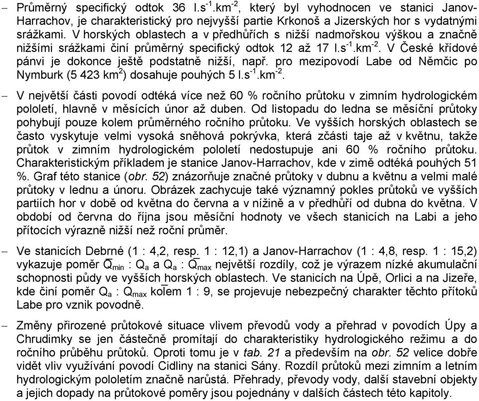 V České křídové pánvi je dokonce ještě podstatně nižší, např. pro mezipovodí Labe od Němčic po Nymburk (5 423 km 2 ) dosahuje pouhých 5 l.s -1.km -2.