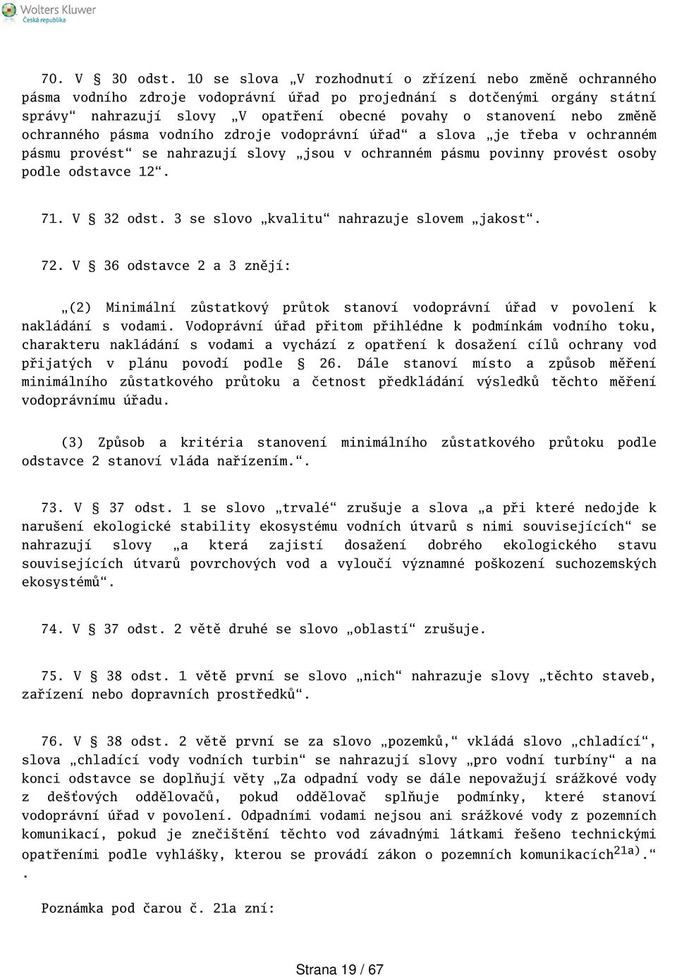 změně ochranného pásma vodního zdroje vodoprávní úřad a slova je třeba v ochranném pásmu provést se nahrazují slovy jsou v ochranném pásmu povinny provést osoby podle odstavce 12. 71. V 32 odst.