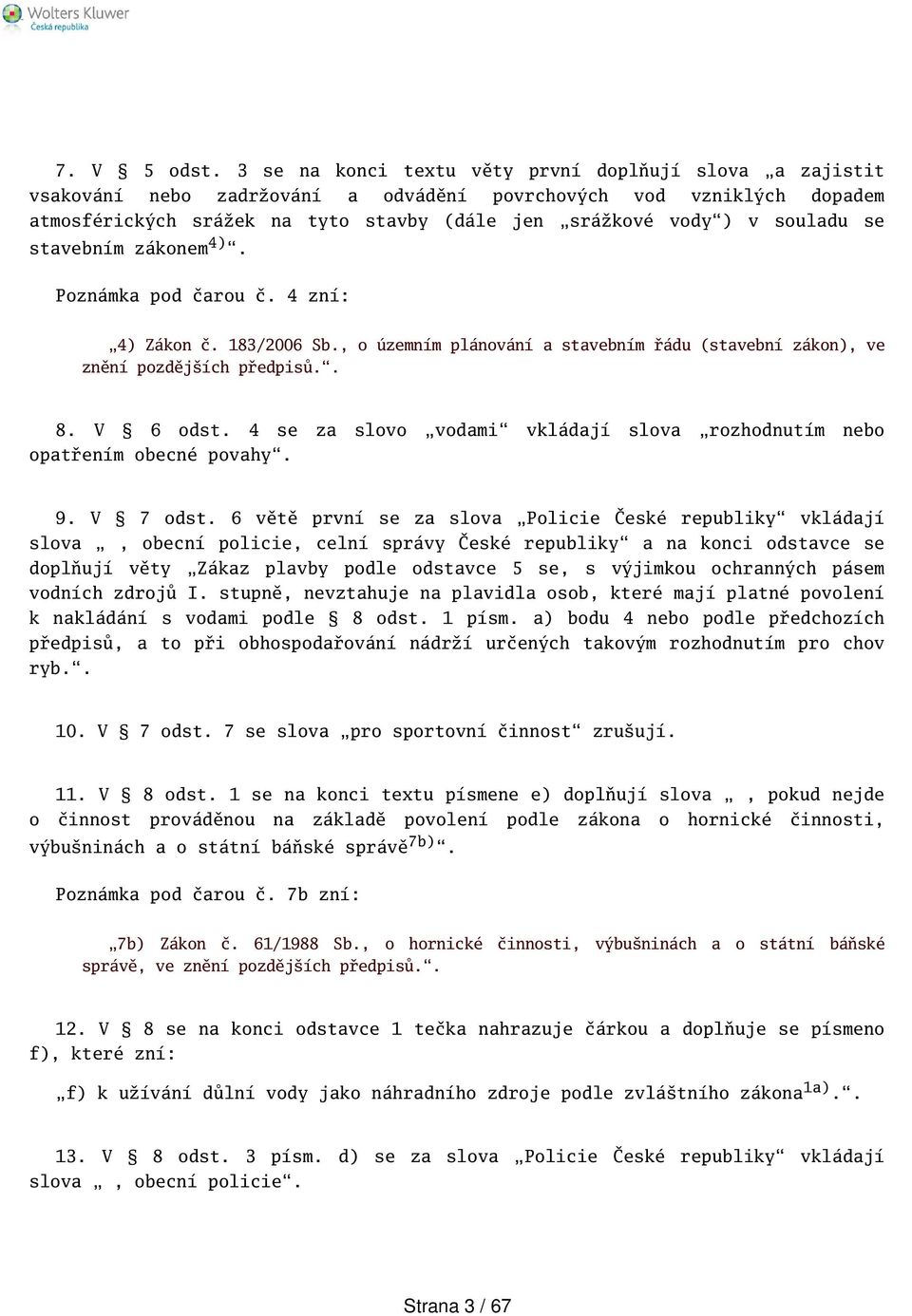 se stavebním zákonem 4). Poznámka pod čarou č. 4 zní: 4) Zákon č. 183/2006 Sb., o územním plánování a stavebním řádu (stavební zákon), ve znění pozdějích předpisů.. 8. V 6 odst.