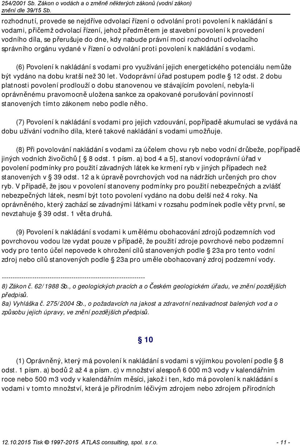(6) Povolení k nakládání s vodami pro využívání jejich energetického potenciálu nemůže být vydáno na dobu kratší než 30 let. Vodoprávní úřad postupem podle 12 odst.