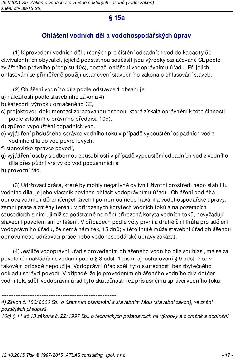 (2) Ohlášení vodního díla podle odstavce 1 obsahuje a) náležitosti podle stavebního zákona 4), b) kategorii výrobku označeného CE, c) projektovou dokumentaci zpracovanou osobou, která získala