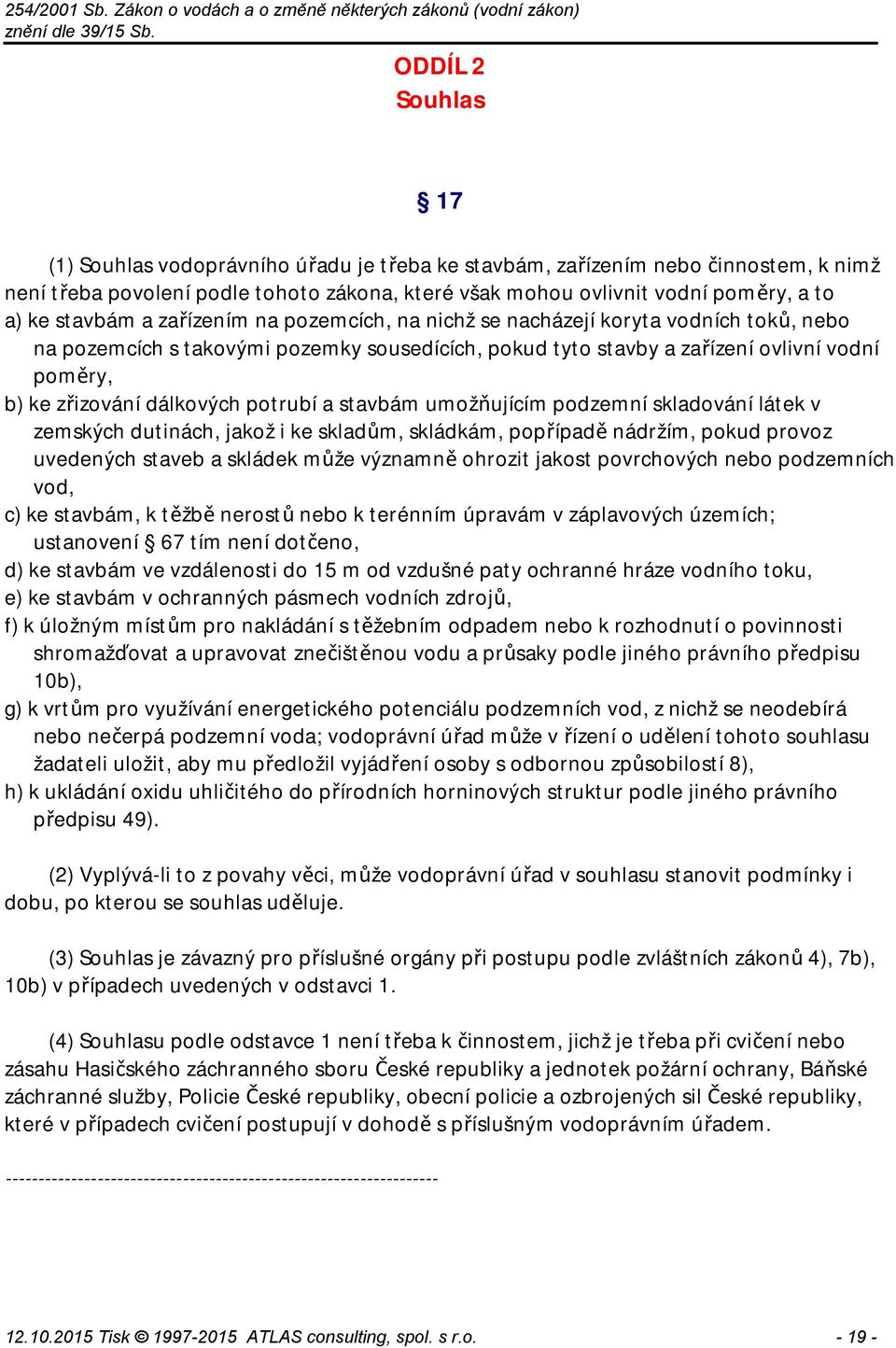 dálkových potrubí a stavbám umožňujícím podzemní skladování látek v zemských dutinách, jakož i ke skladům, skládkám, popřípadě nádržím, pokud provoz uvedených staveb a skládek může významně ohrozit