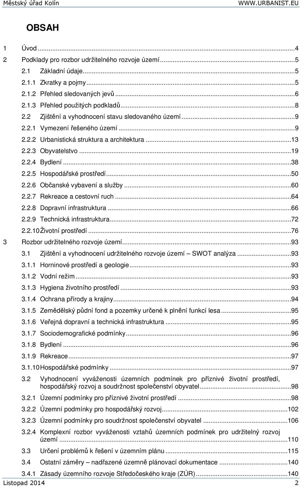 ..50 2.2.6 Občanské vybavení a služby...60 2.2.7 Rekreace a cestovní ruch...64 2.2.8 Dopravní infrastruktura...66 2.2.9 Technická infrastruktura...72 2.2.10 Životní prostředí.