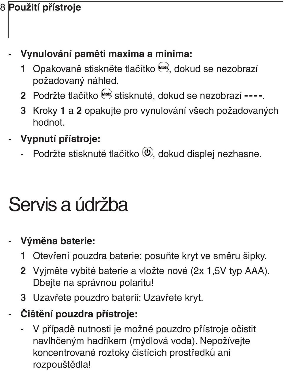 Servis a údržba - Výměna baterie: 1 Otevření pouzdra baterie: posuňte kryt ve směru šipky. 2 Vyjměte vybité baterie a vložte nové (2x 1,5V typ AAA). Dbejte na správnou polaritu!