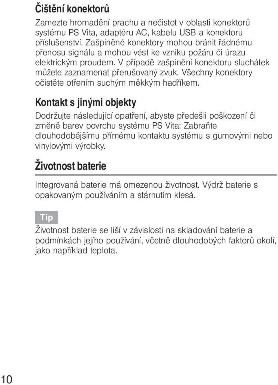 Všechny konektory očistěte otřením suchým měkkým hadříkem.