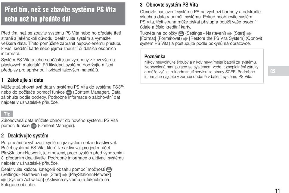 Při likvidaci systému dodržujte místní předpisy pro správnou likvidaci takových materiálů.