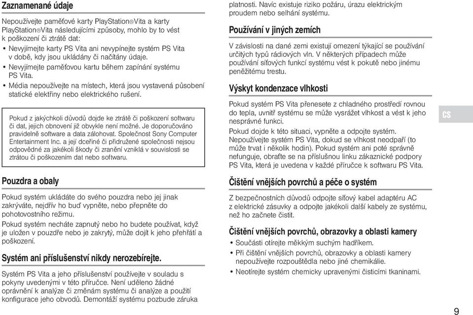 Média nepoužívejte na místech, která jsou vystavená působení statické elektřiny nebo elektrického rušení.