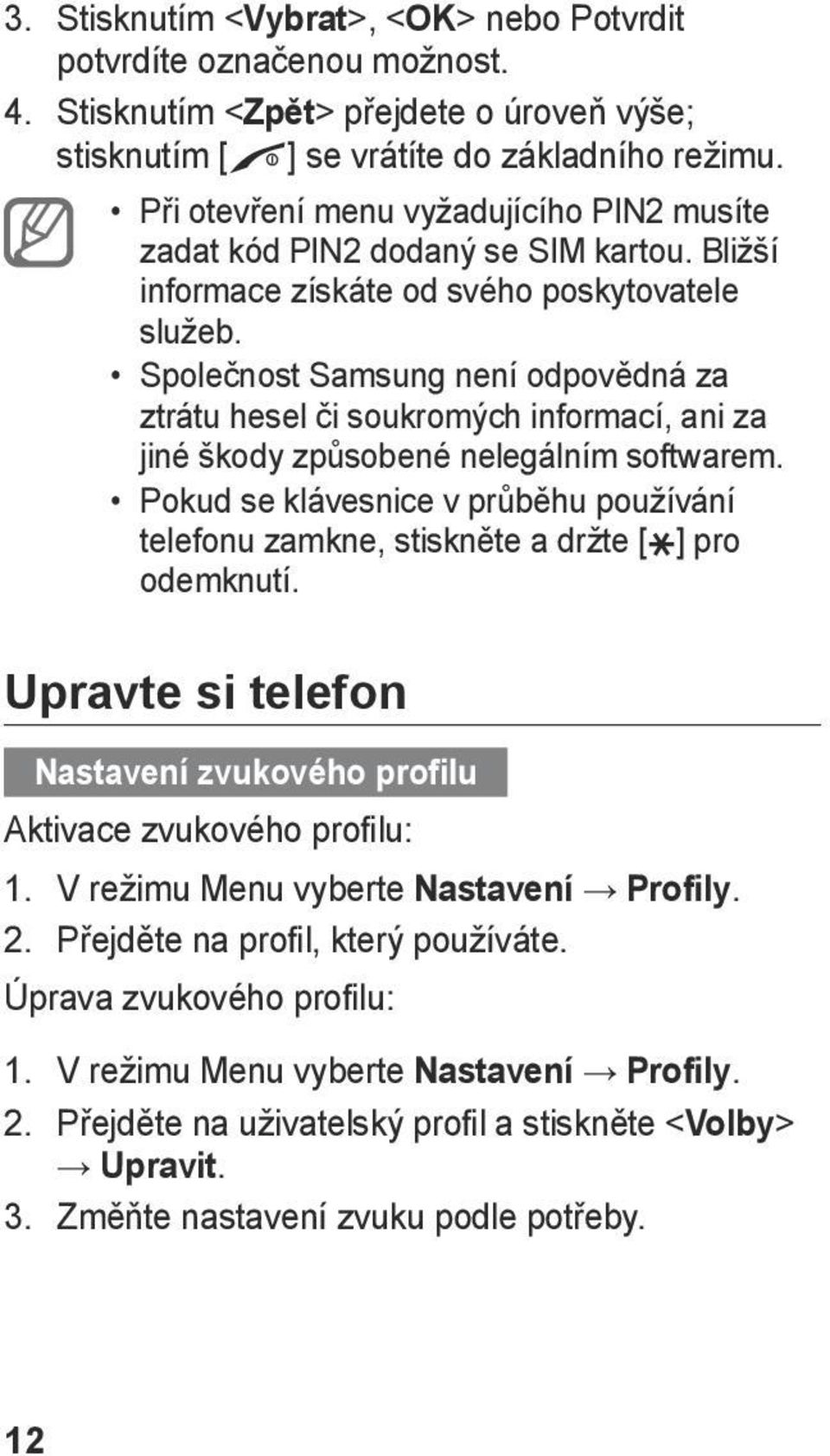 Společnost Samsung není odpovědná za ztrátu hesel či soukromých informací, ani za jiné škody způsobené nelegálním softwarem.