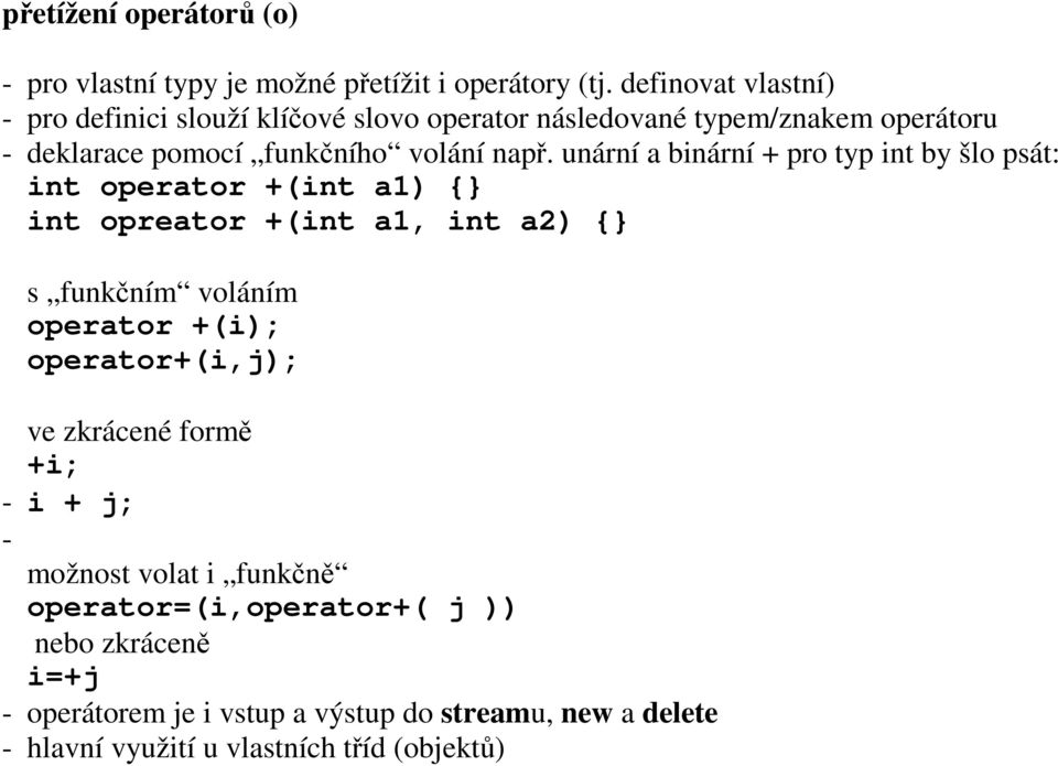 unární a binární + pro typ int by šlo psát: int operator +(int a1) {} int opreator +(int a1, int a2) {} s funkčním voláním operator +(i);