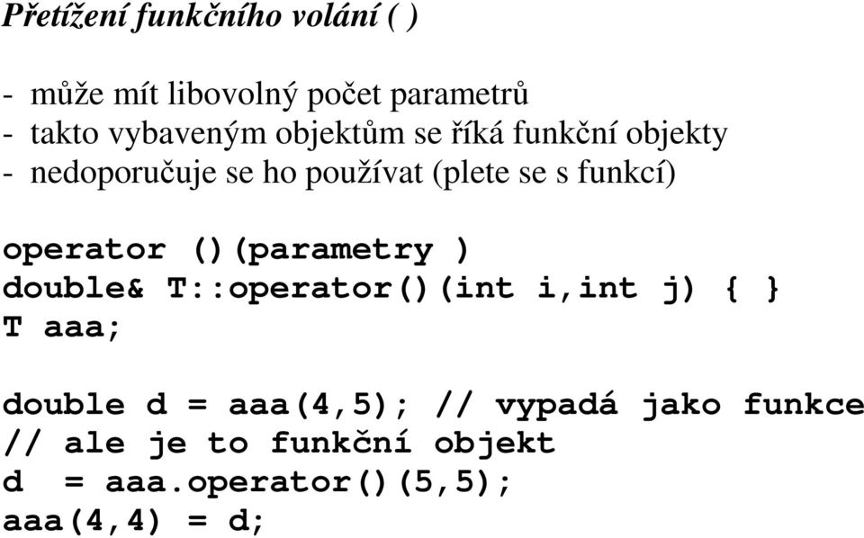 operator ()(parametry ) double& T::operator()(int i,int j) { } T aaa; double d =