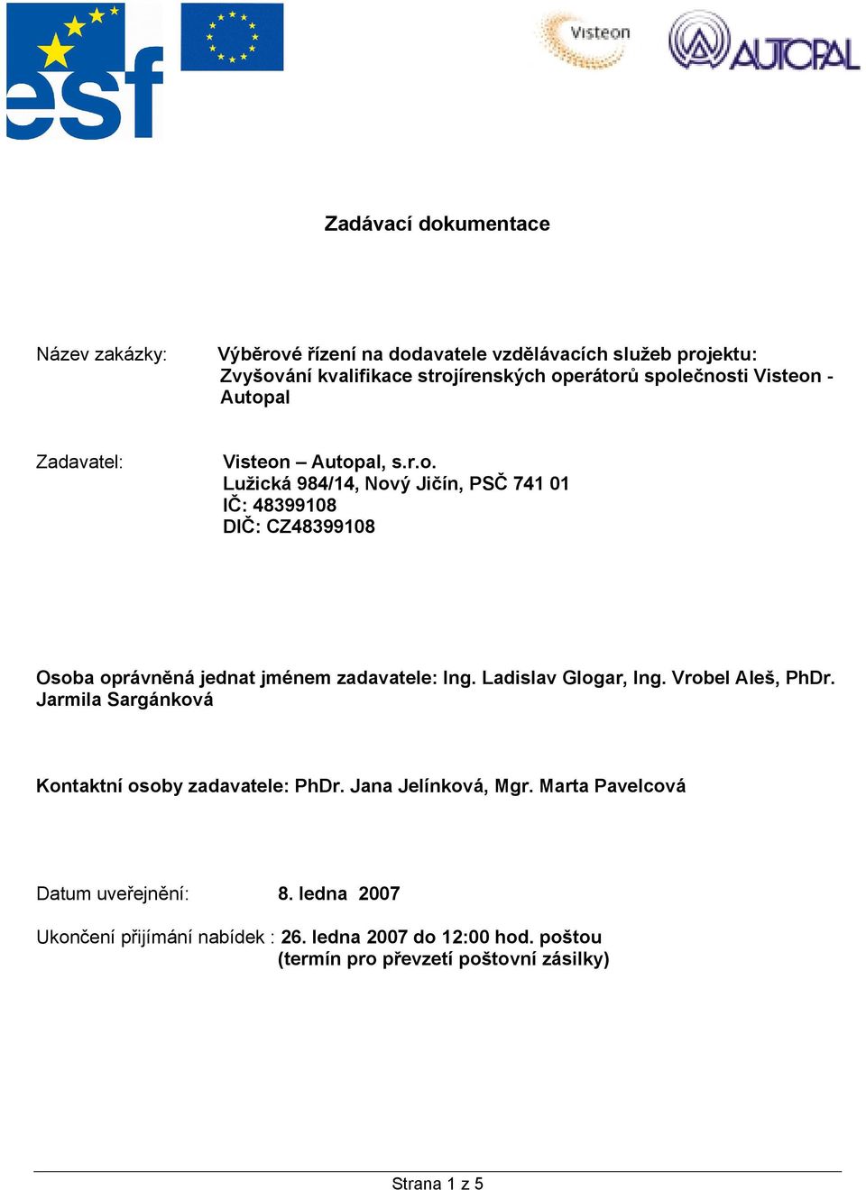 Ladislav Glogar, Ing. Vrobel Aleš, PhDr. Jarmila Sargánková Kontaktní osoby zadavatele: PhDr. Jana Jelínková, Mgr. Marta Pavelcová Datum uveřejnění: 8.