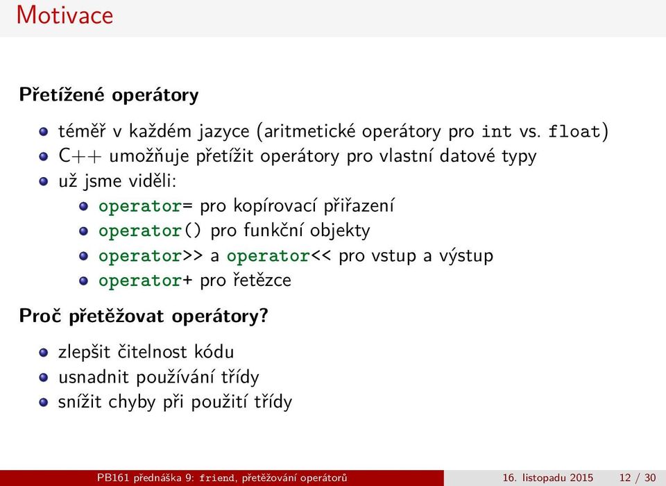 operator() pro funkční objekty operator>> a operator<< pro vstup a výstup operator+ pro řetězce Proč přetěžovat
