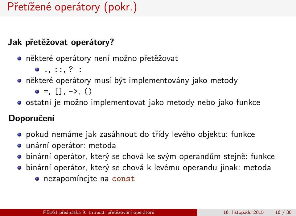 Doporučení pokud nemáme jak zasáhnout do třídy levého objektu: funkce unární operátor: metoda binární operátor, který se chová ke svým