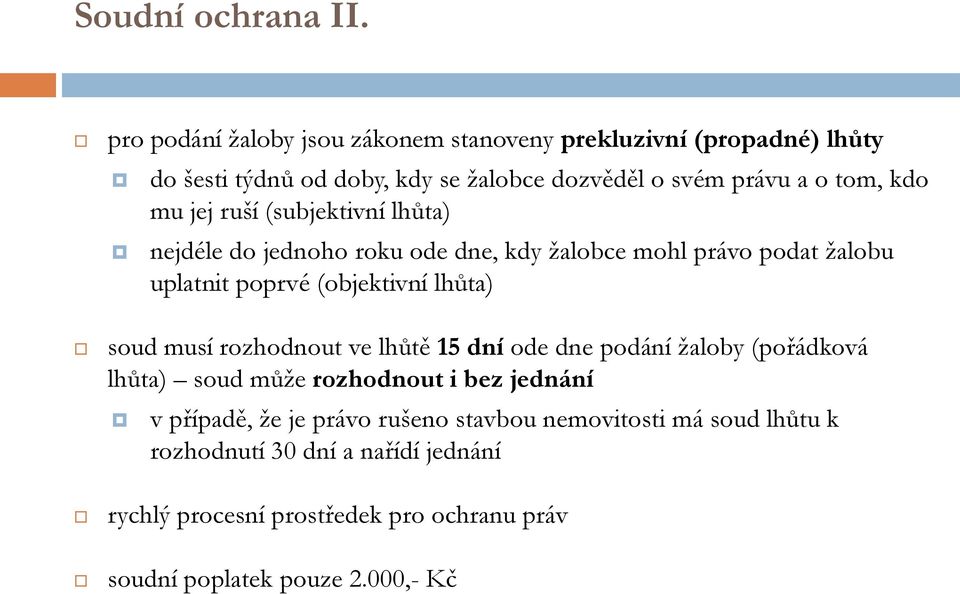 jej ruší (subjektivní lhůta) nejdéle do jednoho roku ode dne, kdy žalobce mohl právo podat žalobu uplatnit poprvé (objektivní lhůta) soud musí