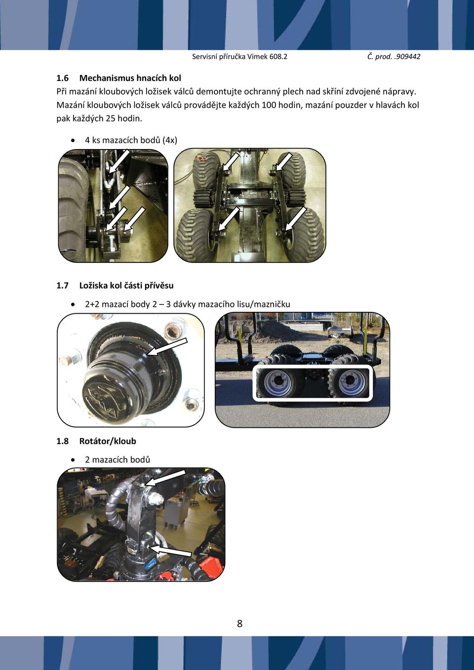 Mazání kloubových ložisek válců provádějte každých 100 hodin, mazání pouzder v hlavách kol