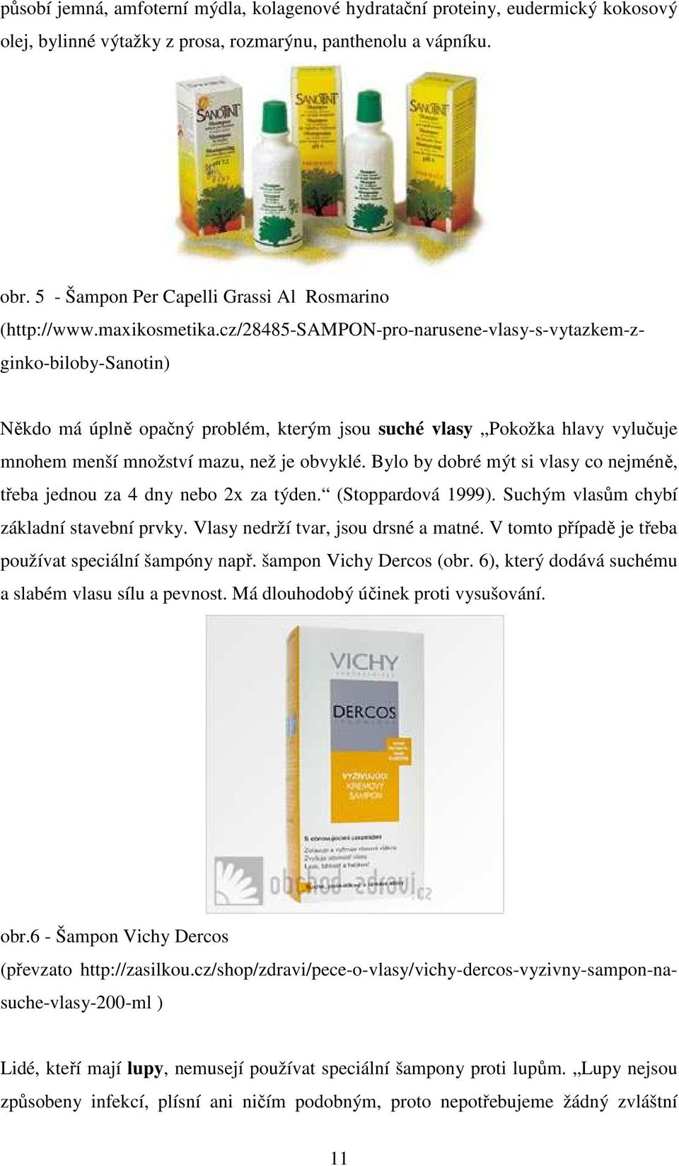 cz/28485-sampon-pro-narusene-vlasy-s-vytazkem-zginko-biloby-sanotin) Někdo má úplně opačný problém, kterým jsou suché vlasy Pokožka hlavy vylučuje mnohem menší množství mazu, než je obvyklé.
