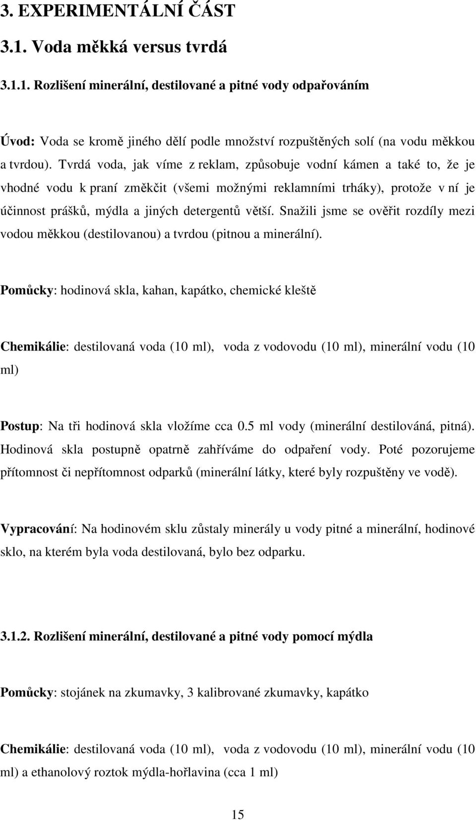 Snažili jsme se ověřit rozdíly mezi vodou měkkou (destilovanou) a tvrdou (pitnou a minerální).