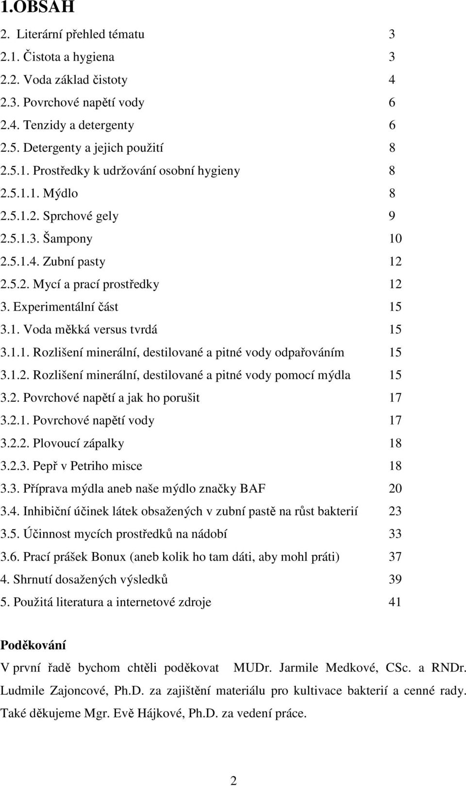 1.2. Rozlišení minerální, destilované a pitné vody pomocí mýdla 15 3.2. Povrchové napětí a jak ho porušit 17 3.2.1. Povrchové napětí vody 17 3.2.2. Plovoucí zápalky 18 3.2.3. Pepř v Petriho misce 18 3.