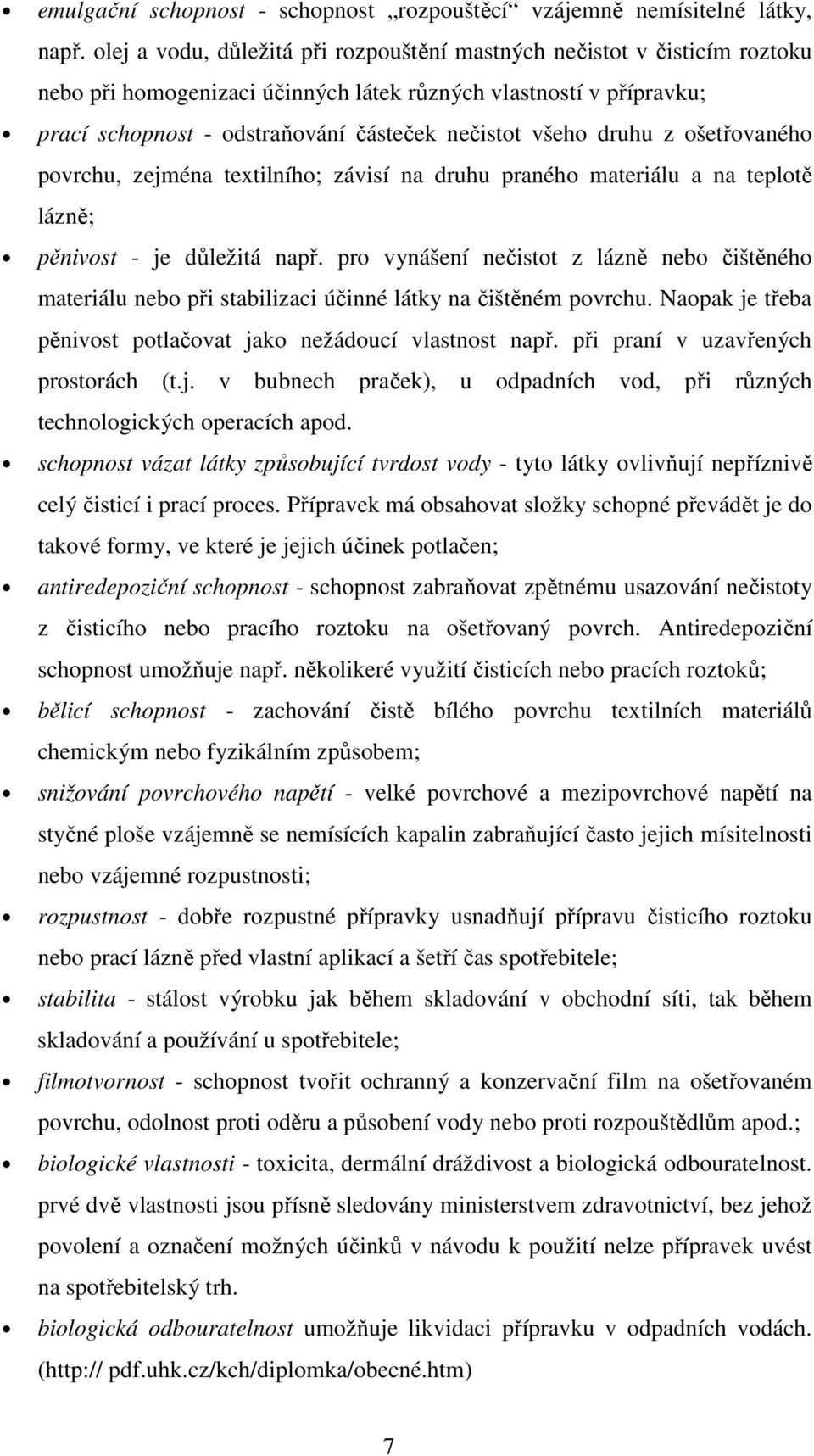 druhu z ošetřovaného povrchu, zejména textilního; závisí na druhu praného materiálu a na teplotě lázně; pěnivost - je důležitá např.