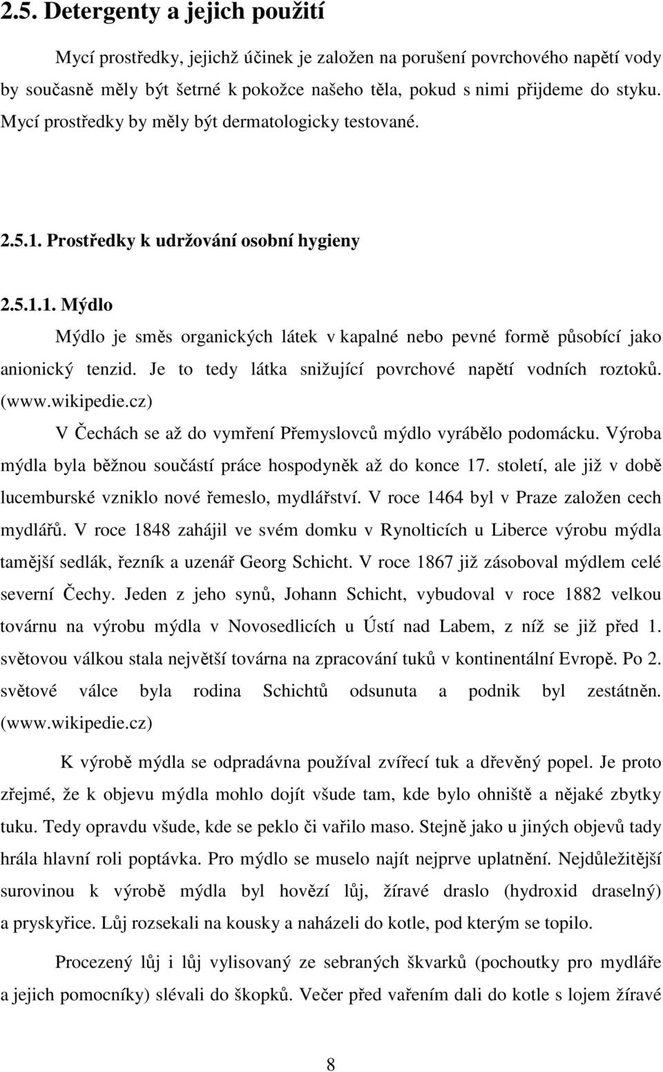 Je to tedy látka snižující povrchové napětí vodních roztoků. (www.wikipedie.cz) V Čechách se až do vymření Přemyslovců mýdlo vyrábělo podomácku.
