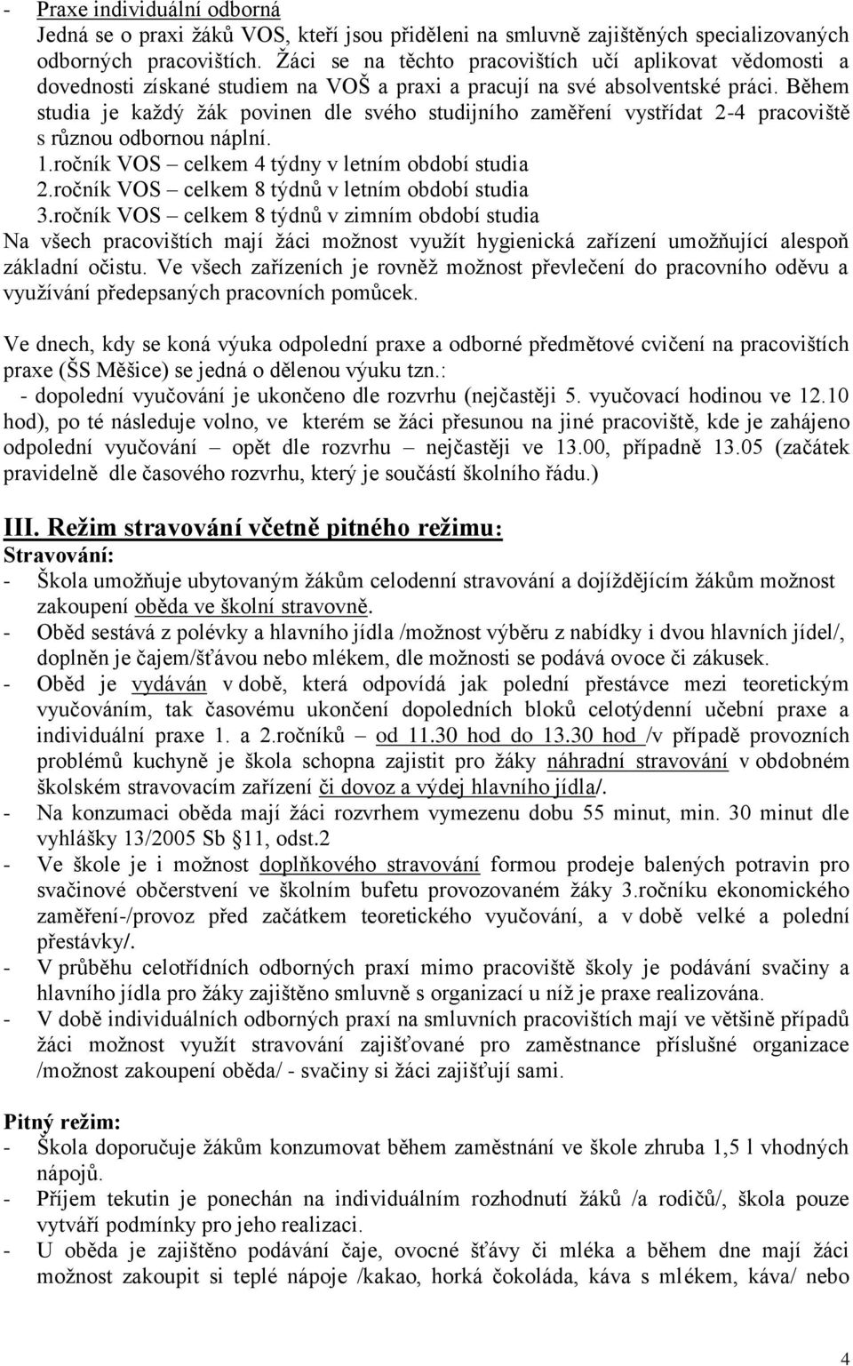 Během studia je kaţdý ţák povinen dle svého studijního zaměření vystřídat 2-4 pracoviště s různou odbornou náplní. 1.ročník VOS celkem 4 týdny v letním období studia 2.