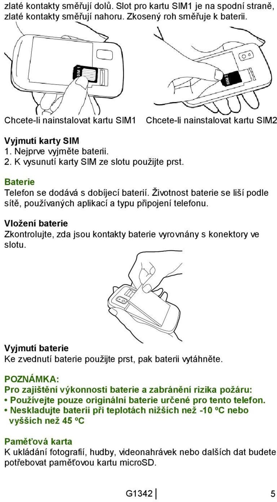 Baterie Telefon se dodává s dobíjecí baterií. Životnost baterie se liší podle sítě, používaných aplikací a typu připojení telefonu.