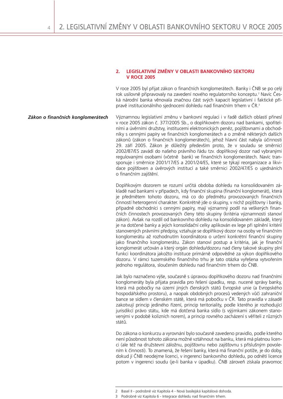 2 Navíc Česká národní banka věnovala značnou část svých kapacit legislativní i faktické přípravě institucionálního sjednocení dohledu nad finančním trhem v ČR.