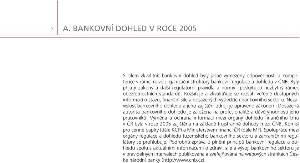 Rozšiřuje a zkvalitňuje se rozsah veřejně dostupných informací o stavu, finanční síle a dosažených výsledcích bankovního sektoru.