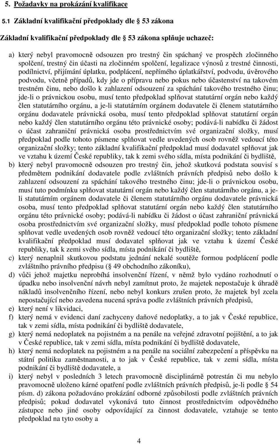 spolčení, trestný čin účasti na zločinném spolčení, legalizace výnosů z trestné činnosti, podílnictví, přijímání úplatku, podplácení, nepřímého úplatkářství, podvodu, úvěrového podvodu, včetně