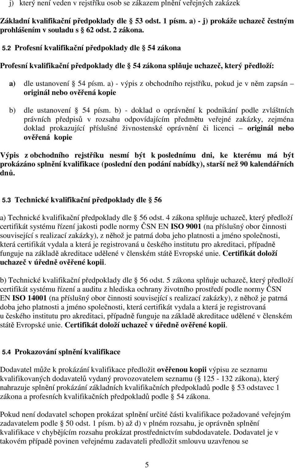 a) - výpis z obchodního rejstříku, pokud je v něm zapsán originál nebo ověřená kopie b) dle ustanovení 54 písm.