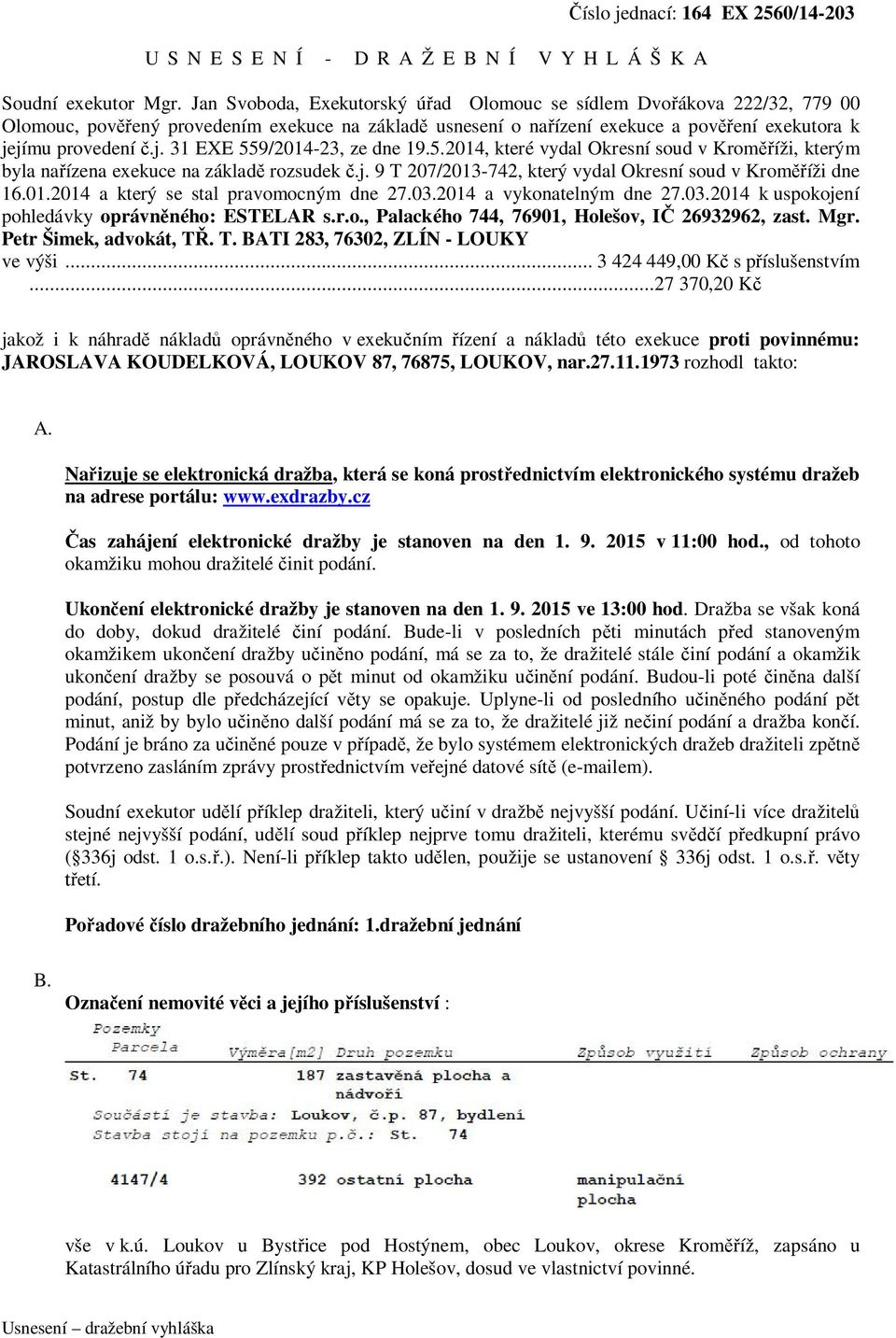 jímu provedení č.j. 31 EXE 559/2014-23, ze dne 19.5.2014, které vydal Okresní soud v Kroměříži, kterým byla nařízena exekuce na základě rozsudek č.j. 9 T 207/2013-742, který vydal Okresní soud v Kroměříži dne 16.