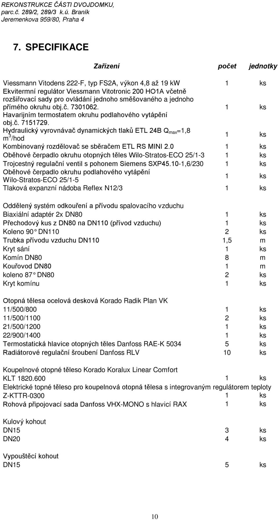 Hydraulický vyrovnávač dynamických tlaků ETL 24B Q max =1,8 m 3 /hod 1 ks Kombinovaný rozdělovač se sběračem ETL RS MINI 2.