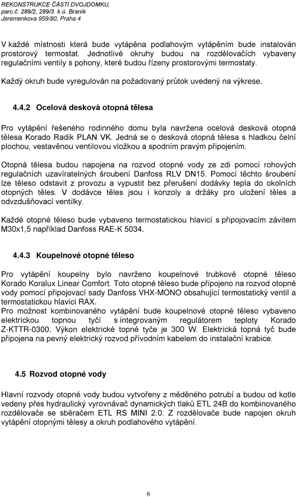 4.2 Ocelová desková otopná tělesa Pro vytápění řešeného rodinného domu byla navržena ocelová desková otopná tělesa Korado Radik PLAN VK.