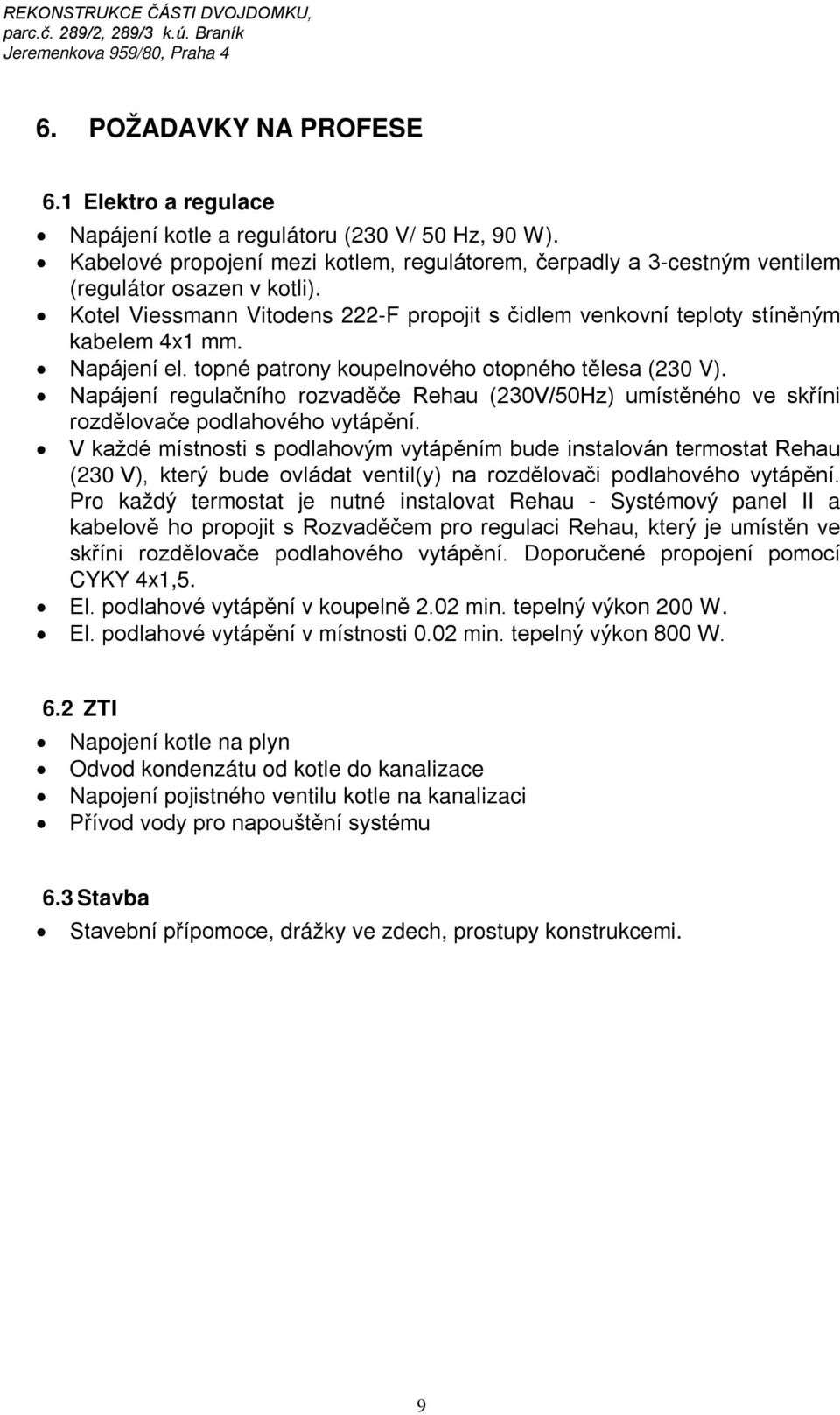 Napájení regulačního rozvaděče Rehau (230V/50Hz) umístěného ve skříni rozdělovače podlahového vytápění.