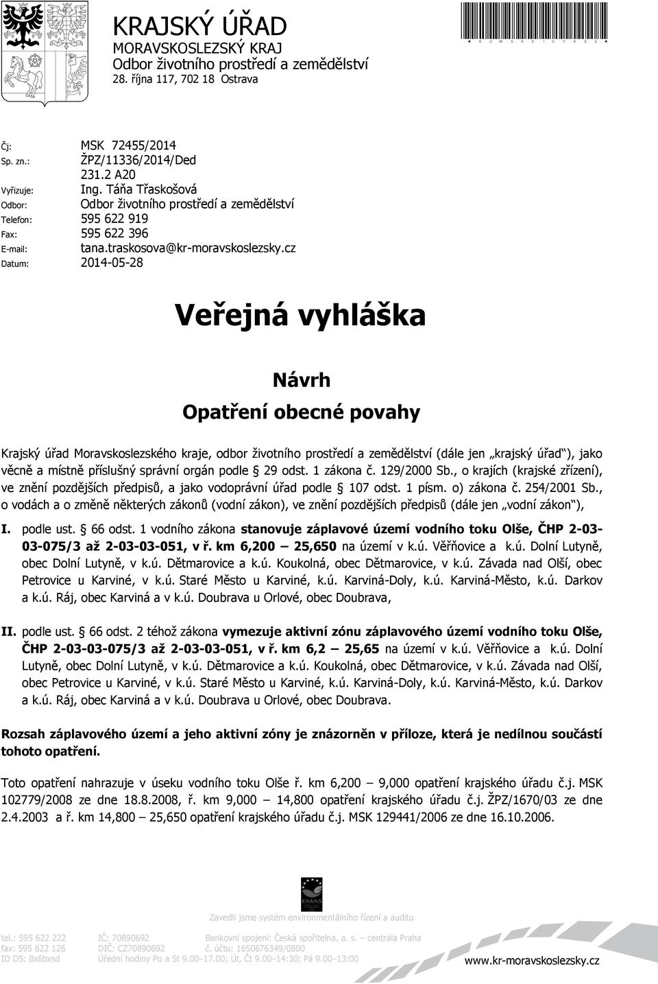 cz Datum: 2014-05-28 Veřejná vyhláška Návrh Opatření obecné povahy Krajský úřad Moravskoslezského kraje, odbor životního prostředí a zemědělství (dále jen krajský úřad ), jako věcně a místně