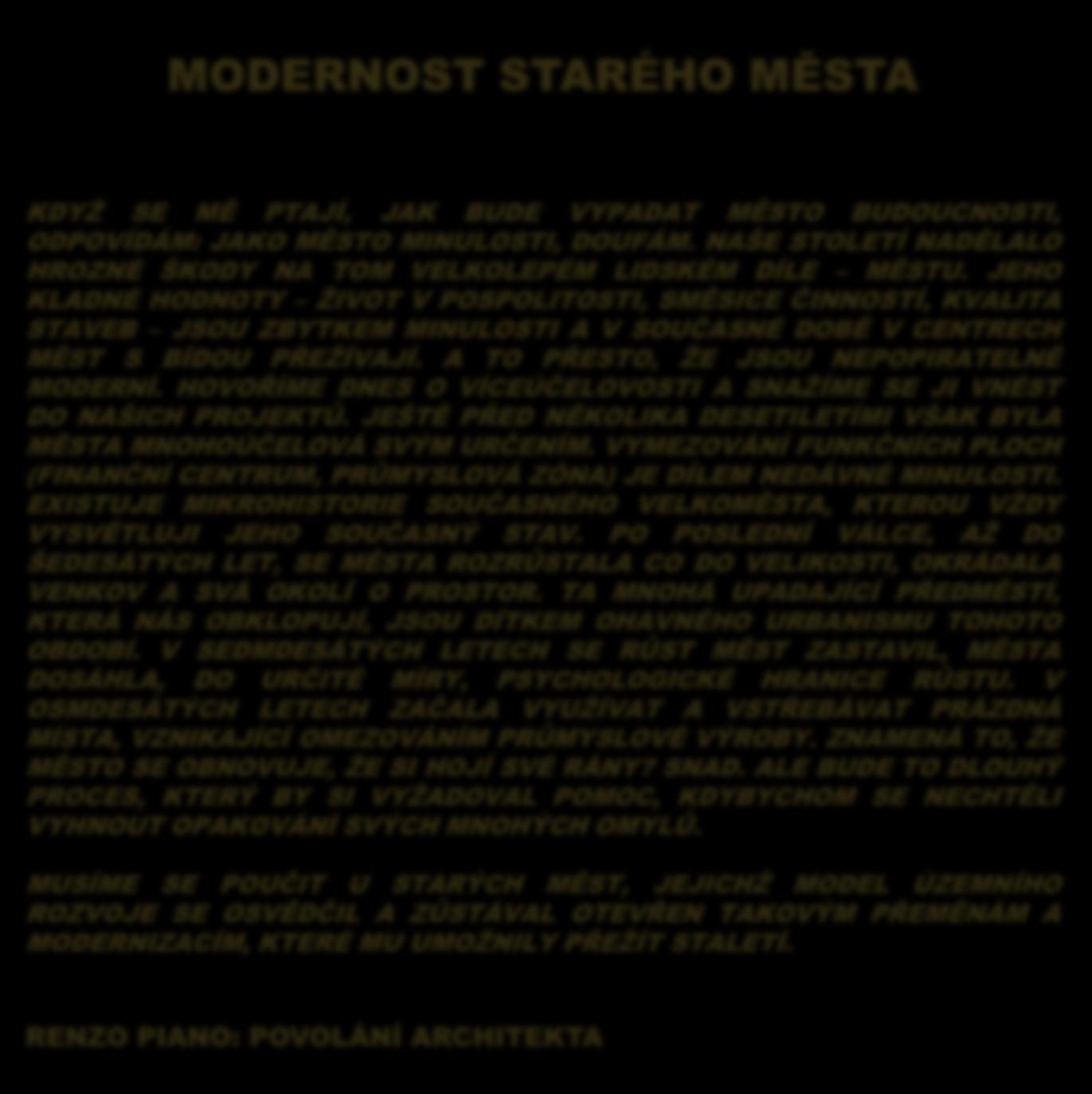 MODERNOST STARÉHO MĚSTA ÚVOD KDYŽ SE MĚ PTAJÍ, JAK BUDE VYPADAT MĚSTO BUDOUCNOSTI, ODPOVÍDÁM: JAKO MĚSTO MINULOSTI, DOUFÁM. NAŠE STOLETÍ NADĚLALO HROZNÉ ŠKODY NA TOM VELKOLEPÉM LIDSKÉM DÍLE MĚSTU.