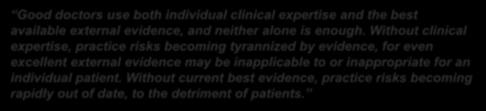 David Sackett: Evidence-Based Medicine: What It Is and What It Isn t When used correctly, evidence-based medicine incorporates: Evidence Physician expertise Patient values Good doctors use both