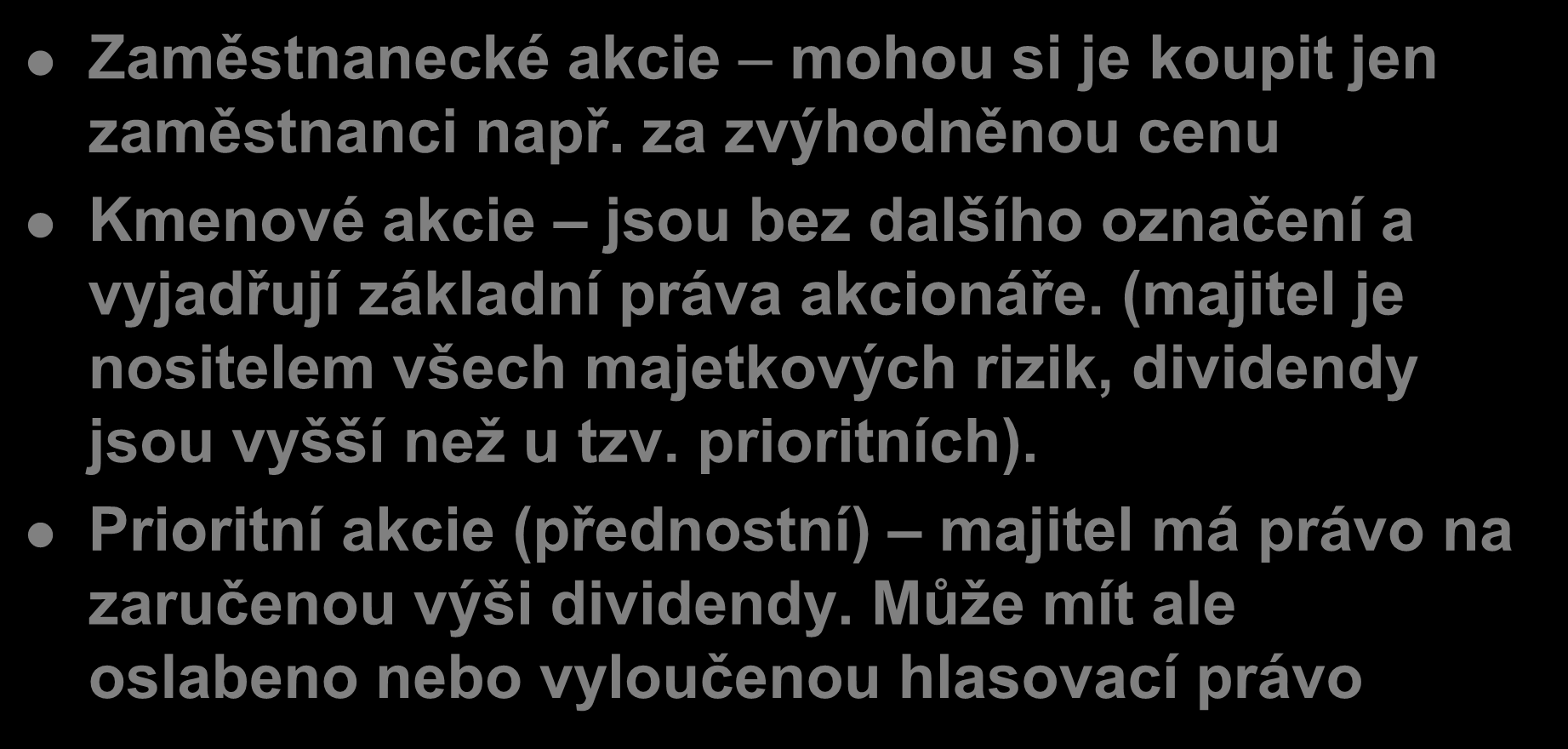 Rozdělení akcií (3) Zaměstnanecké akcie mohou si je koupit jen zaměstnanci např. za zvýhodněnou cenu Kmenové akcie jsou bez dalšího označení a vyjadřují základní práva akcionáře.