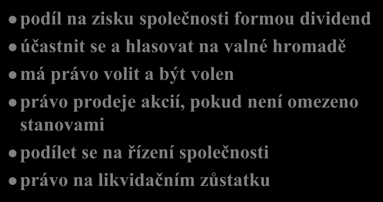 Práva akcionáře podíl na zisku společnosti formou dividend účastnit se a hlasovat na valné hromadě má právo volit a