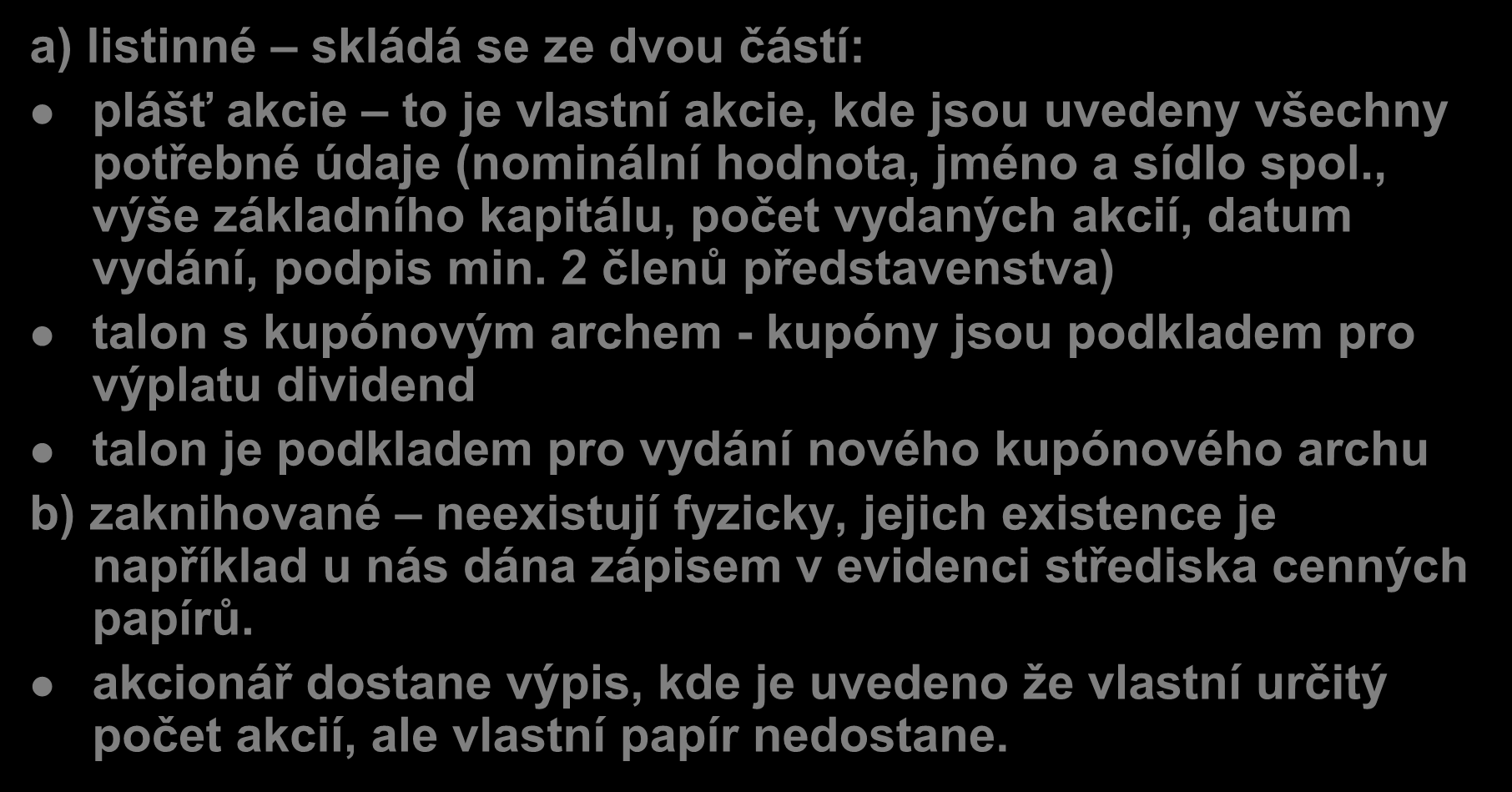 Rozdělení akcií (1) - podle formy a) listinné skládá se ze dvou částí: plášť akcie to je vlastní akcie, kde jsou uvedeny všechny potřebné údaje (nominální hodnota, jméno a sídlo spol.