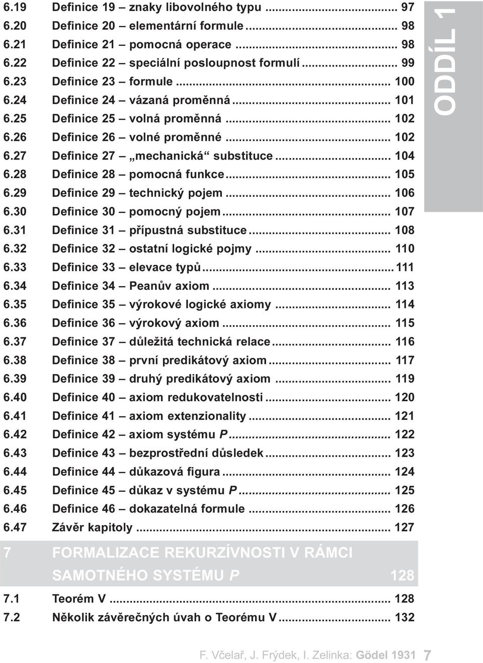 28 Definice 28 pomocná funkce... 105 6.29 Definice 29 technický pojem... 106 6.30 Definice 30 pomocný pojem... 107 6.31 Definice 31 pøípustná substituce... 108 6.32 Definice 32 ostatní logické pojmy.