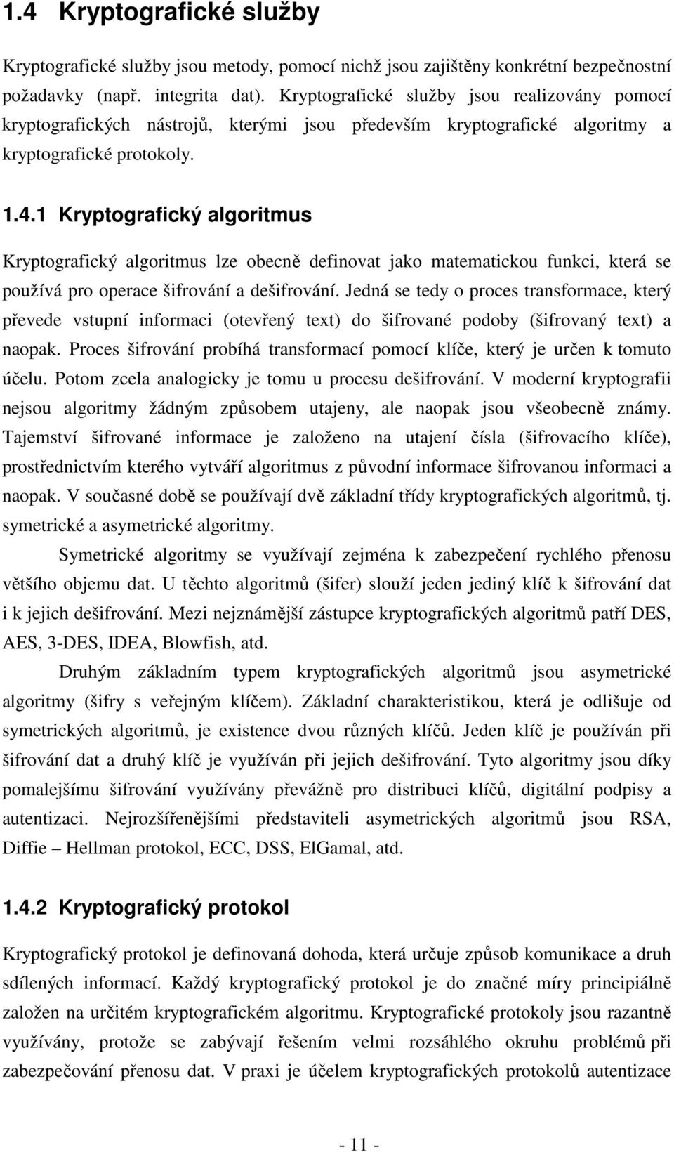 1 Kryptografický algoritmus Kryptografický algoritmus lze obecně definovat jako matematickou funkci, která se používá pro operace šifrování a dešifrování.