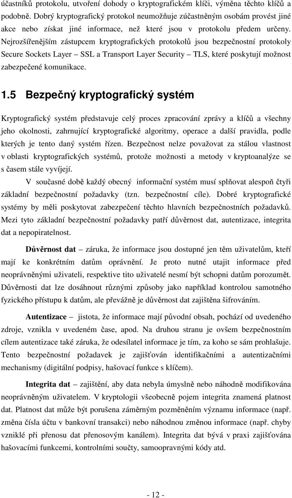 Nejrozšířenějším zástupcem kryptografických protokolů jsou bezpečnostní protokoly Secure Sockets Layer SSL a Transport Layer Security TLS, které poskytují možnost zabezpečené komunikace. 1.