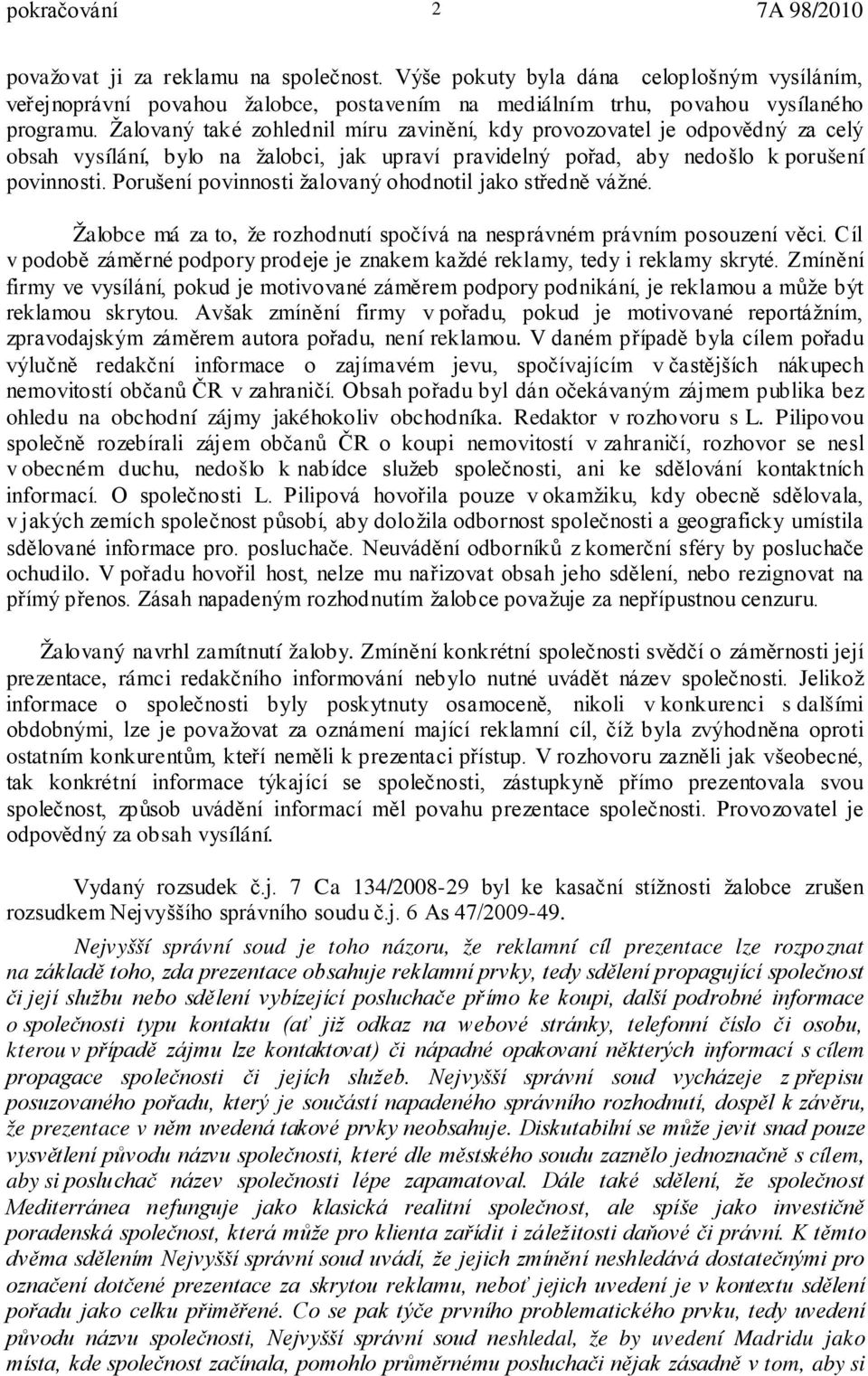 Porušení povinnosti žalovaný ohodnotil jako středně vážné. Žalobce má za to, že rozhodnutí spočívá na nesprávném právním posouzení věci.