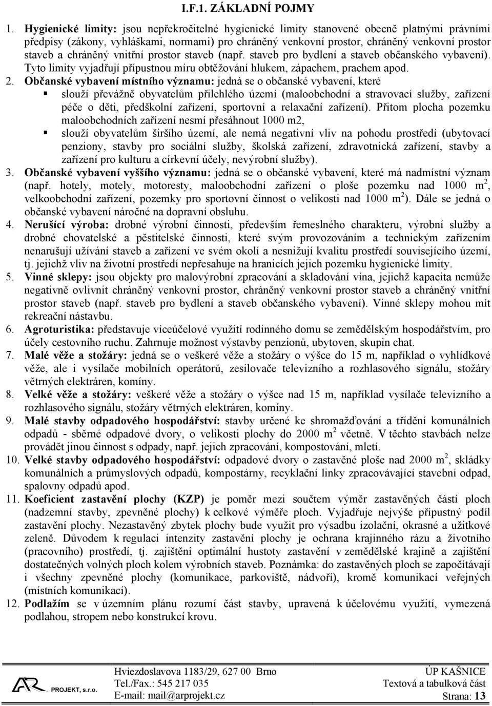 chráněný vnitřní prostor staveb (např. staveb pro bydlení a staveb občanského vybavení). Tyto limity vyjadřují přípustnou míru obtěžování hlukem, zápachem, prachem apod. 2.