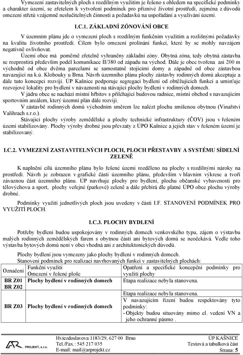 ZÁKLADNÍ ZÓNOVÁNÍ OBCE V územním plánu jde o vymezení ploch s rozdílným funkčním využitím a rozlišnými požadavky na kvalitu životního prostředí.