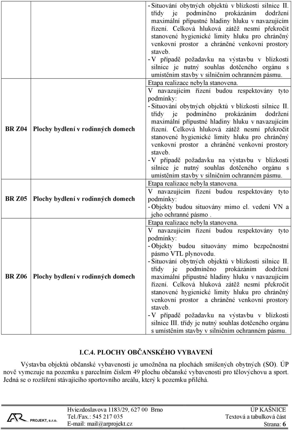 Celková hluková zátěž nesmí překročit stanovené hygienické limity hluku pro chráněný venkovní prostor a chráněné venkovní prostory staveb.