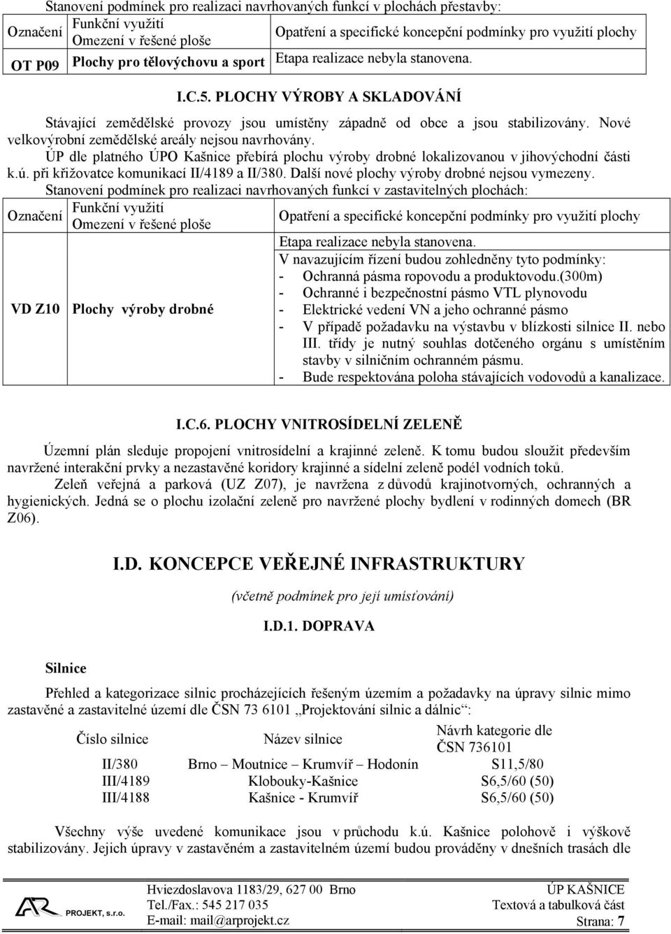 Nové velkovýrobní zemědělské areály nejsou navrhovány. ÚP dle platného ÚPO Kašnice přebírá plochu výroby drobné lokalizovanou v jihovýchodní části k.ú. při křižovatce komunikací II/4189 a II/380.