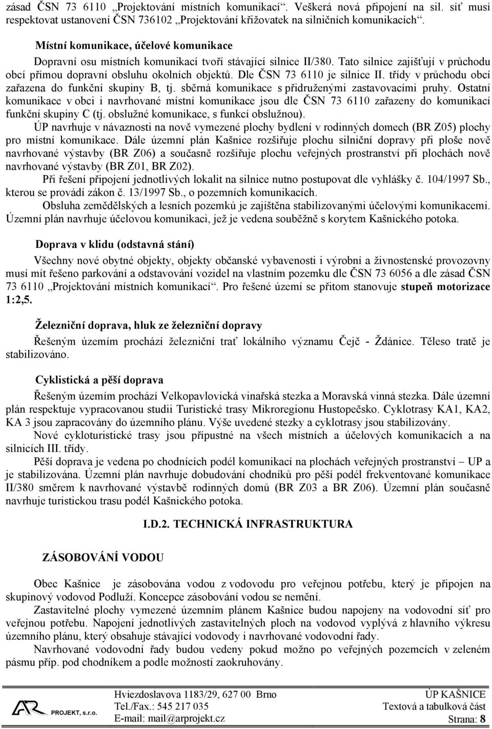 Dle ČSN 73 6110 je silnice II. třídy v průchodu obcí zařazena do funkční skupiny B, tj. sběrná komunikace s přidruženými zastavovacími pruhy.