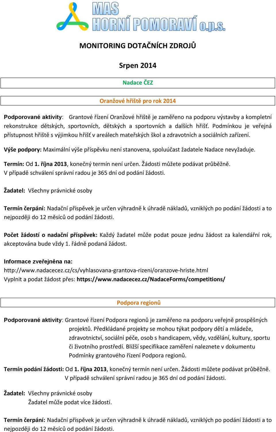 Výše podpory: Maximální výše příspěvku není stanovena, spoluúčast žadatele Nadace nevyžaduje. Termín: Od 1. října 2013, konečný termín není určen. Žádosti můžete podávat průběžně.